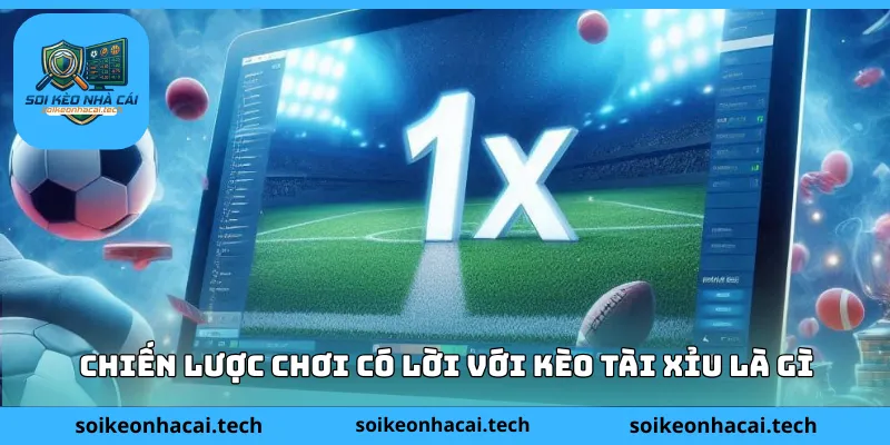 Chiến lược chơi có lời với kèo tài xỉu là gì