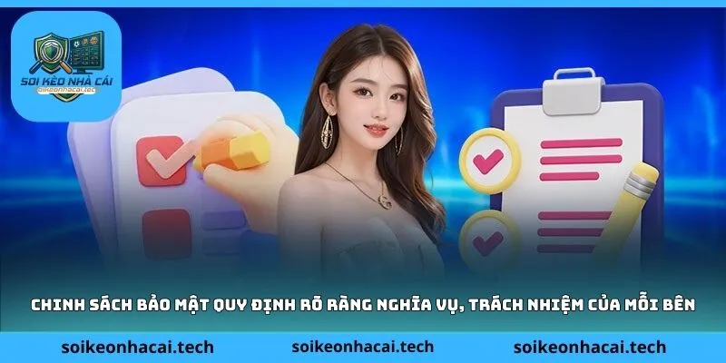 Chinh sách bảo mật quy định rõ ràng nghĩa vụ, trách nhiệm của mỗi bên