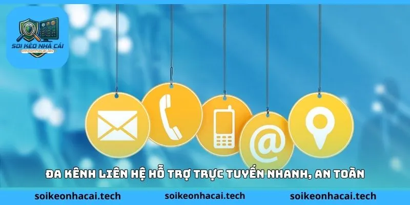 Đa kênh liên hệ hỗ trợ trực tuyến nhanh, an toàn
