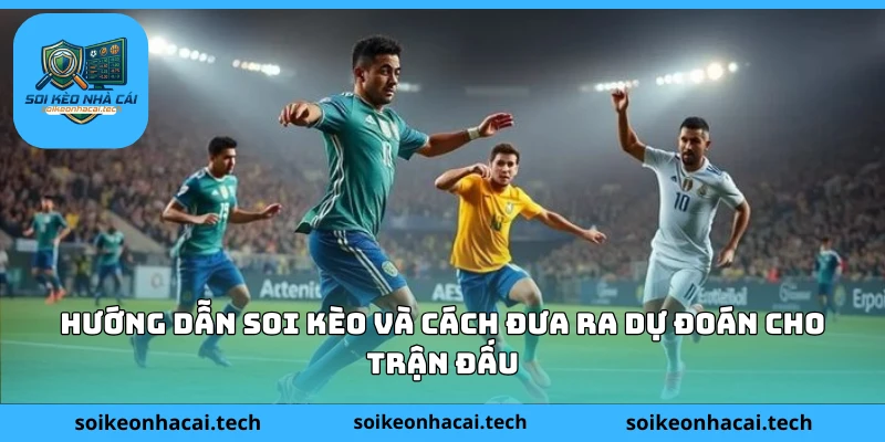 Hướng dẫn soi kèo và cách đưa ra dự đoán cho trận đấu