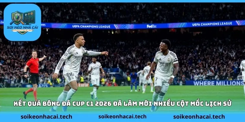 Kết quả bóng đá Cup C1 2026 đã làm mới nhiều cột mốc lịch sử