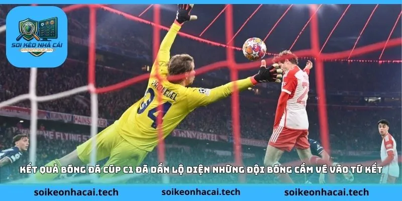 Kết quả bóng đá Cúp C1 đã dần lộ diện những đội bóng cầm vé vào tứ kết