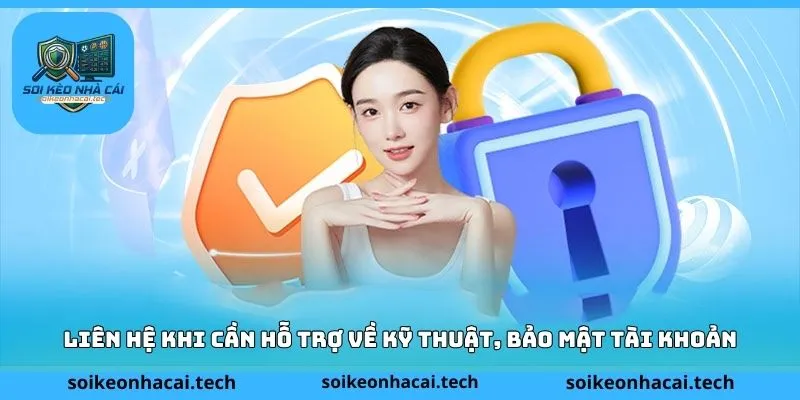 Liên hệ khi cần hỗ trợ về kỹ thuật, bảo mật tài khoản