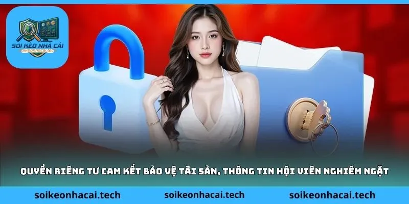 Quyền riêng tư cam kết bảo vệ tài sản, thông tin hội viên nghiêm ngặt