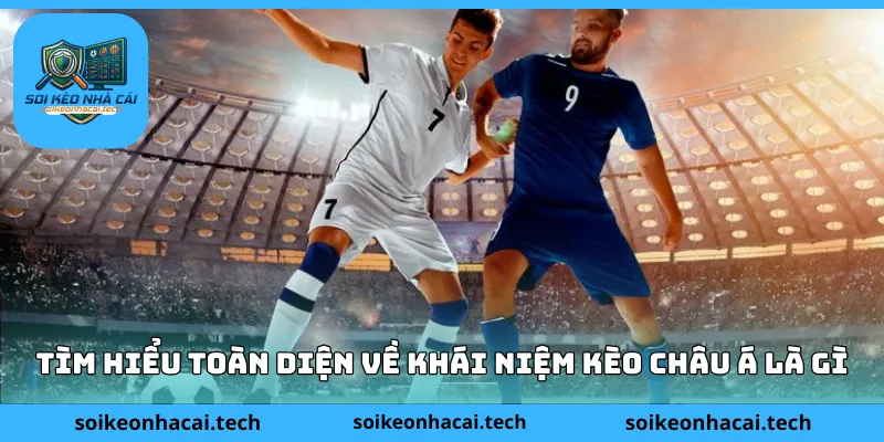 Tìm hiểu toàn diện về khái niệm kèo châu Á là gì